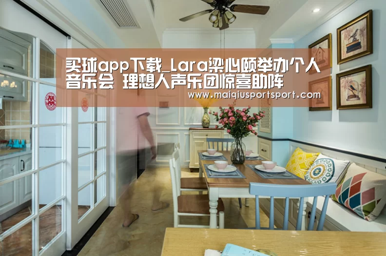 买球app下载_Lara梁心颐举办个人音乐会 理想人声乐团惊喜助阵(图2) 买球网官网