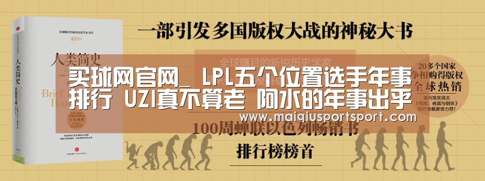 买球网官网_
LPL五个位置选手年事排行 UZI真不算老 阿